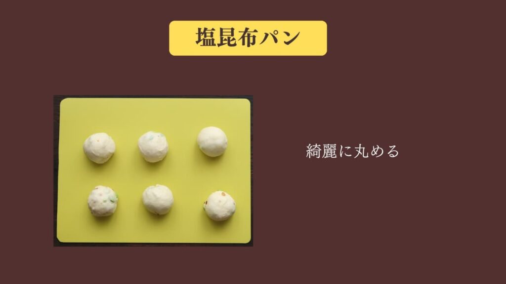 original photographic evidence
6等分に分割した塩昆布パンをきれいに丸めたところの写真